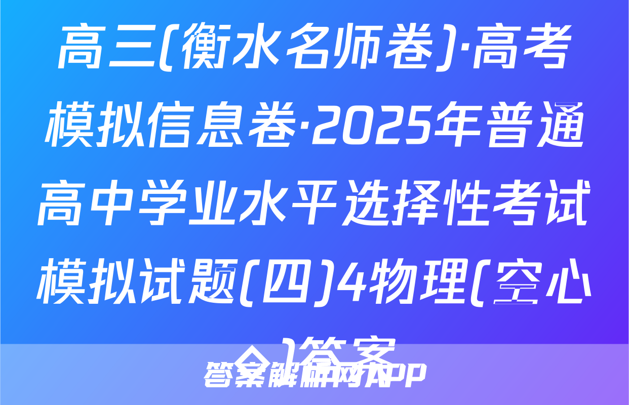 高三(衡水名师卷)·高考模拟信息卷·2025年普通高中学业水平选择性考试模拟试题(四)4物理(空心◇)答案