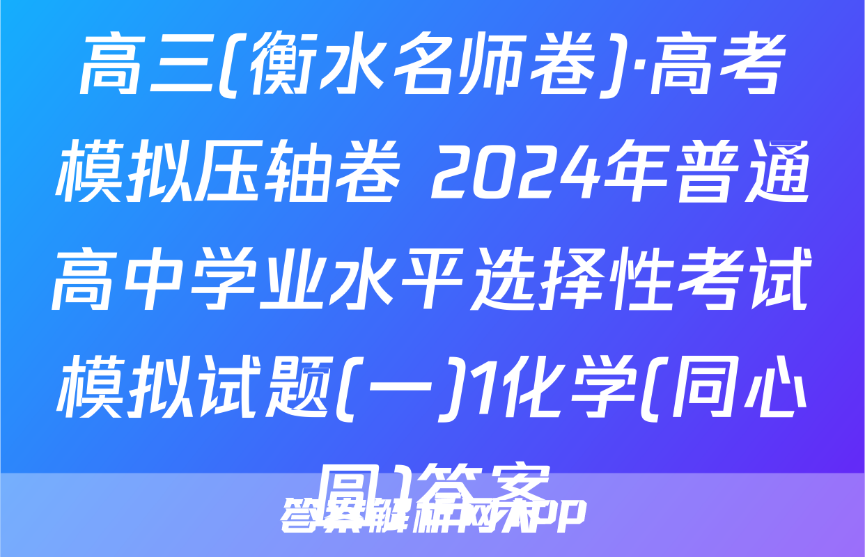 高三(衡水名师卷)·高考模拟压轴卷 2024年普通高中学业水平选择性考试模拟试题(一)1化学(同心圆)答案