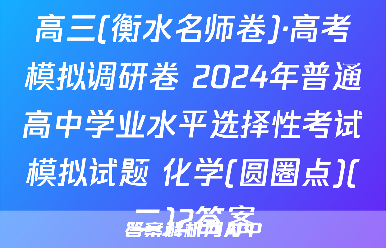 高三(衡水名师卷)·高考模拟调研卷 2024年普通高中学业水平选择性考试模拟试题 化学(圆圈点)(二)2答案