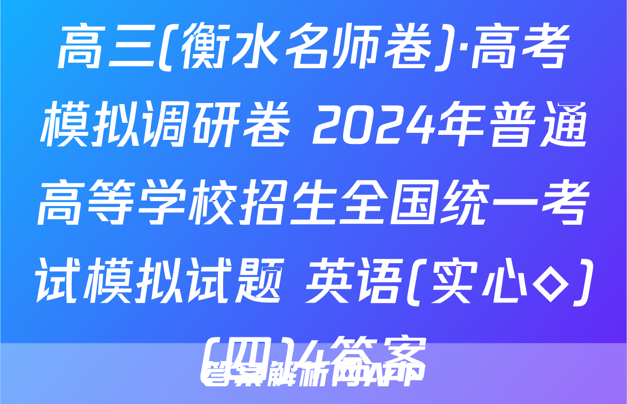 高三(衡水名师卷)·高考模拟调研卷 2024年普通高等学校招生全国统一考试模拟试题 英语(实心◇)(四)4答案