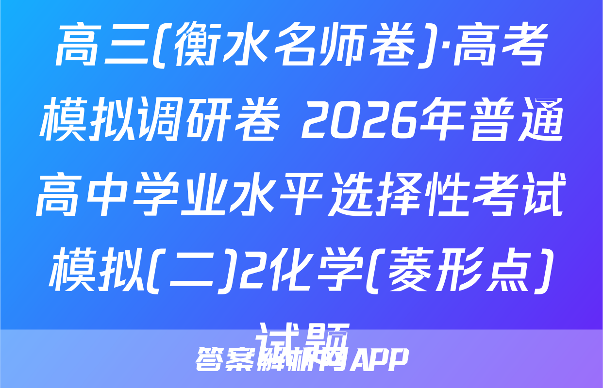 高三(衡水名师卷)·高考模拟调研卷 2026年普通高中学业水平选择性考试模拟(二)2化学(菱形点)试题