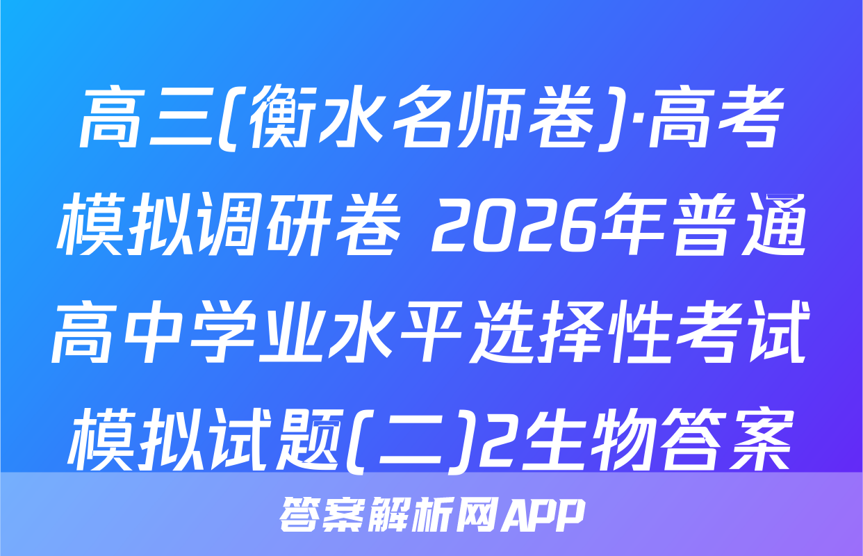 高三(衡水名师卷)·高考模拟调研卷 2026年普通高中学业水平选择性考试模拟试题(二)2生物答案