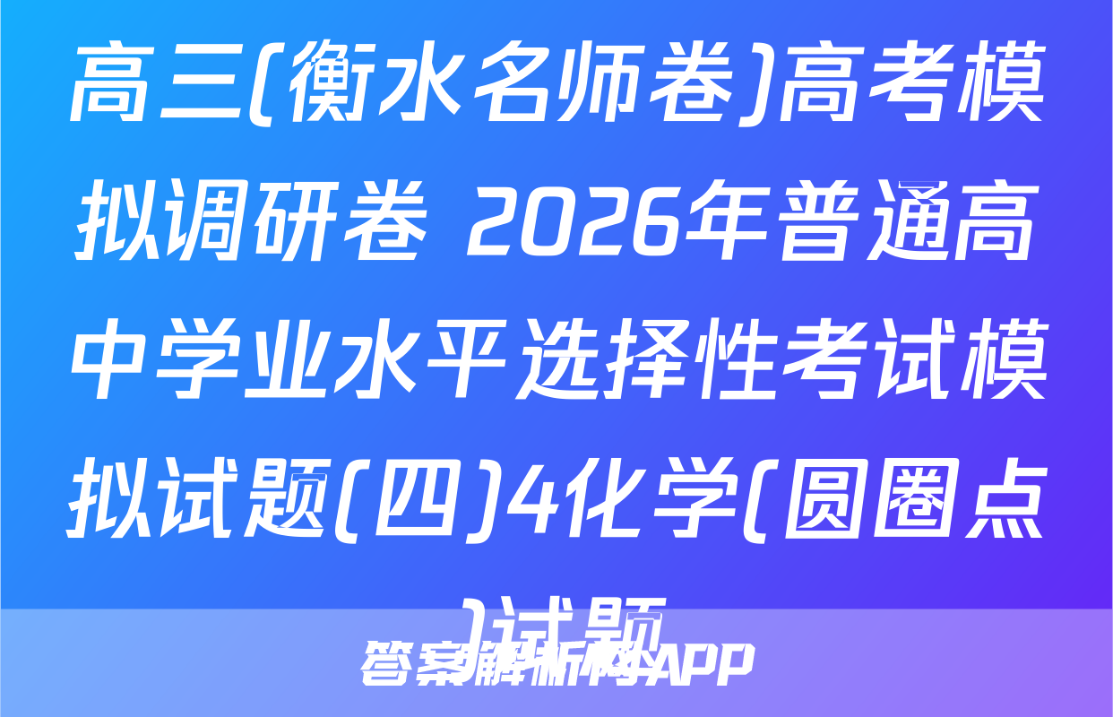 高三(衡水名师卷)高考模拟调研卷 2026年普通高中学业水平选择性考试模拟试题(四)4化学(圆圈点)试题