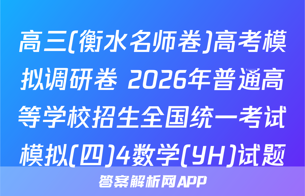 高三(衡水名师卷)高考模拟调研卷 2026年普通高等学校招生全国统一考试模拟(四)4数学(YH)试题