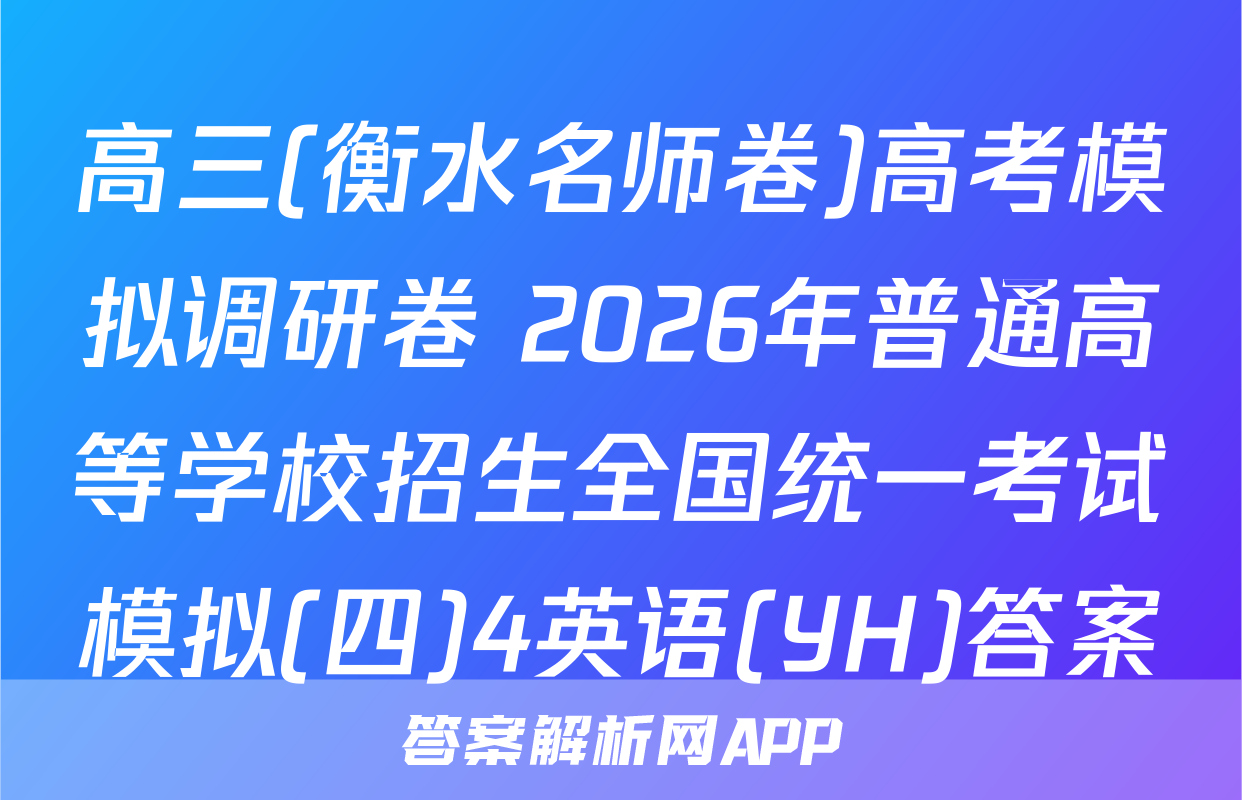 高三(衡水名师卷)高考模拟调研卷 2026年普通高等学校招生全国统一考试模拟(四)4英语(YH)答案