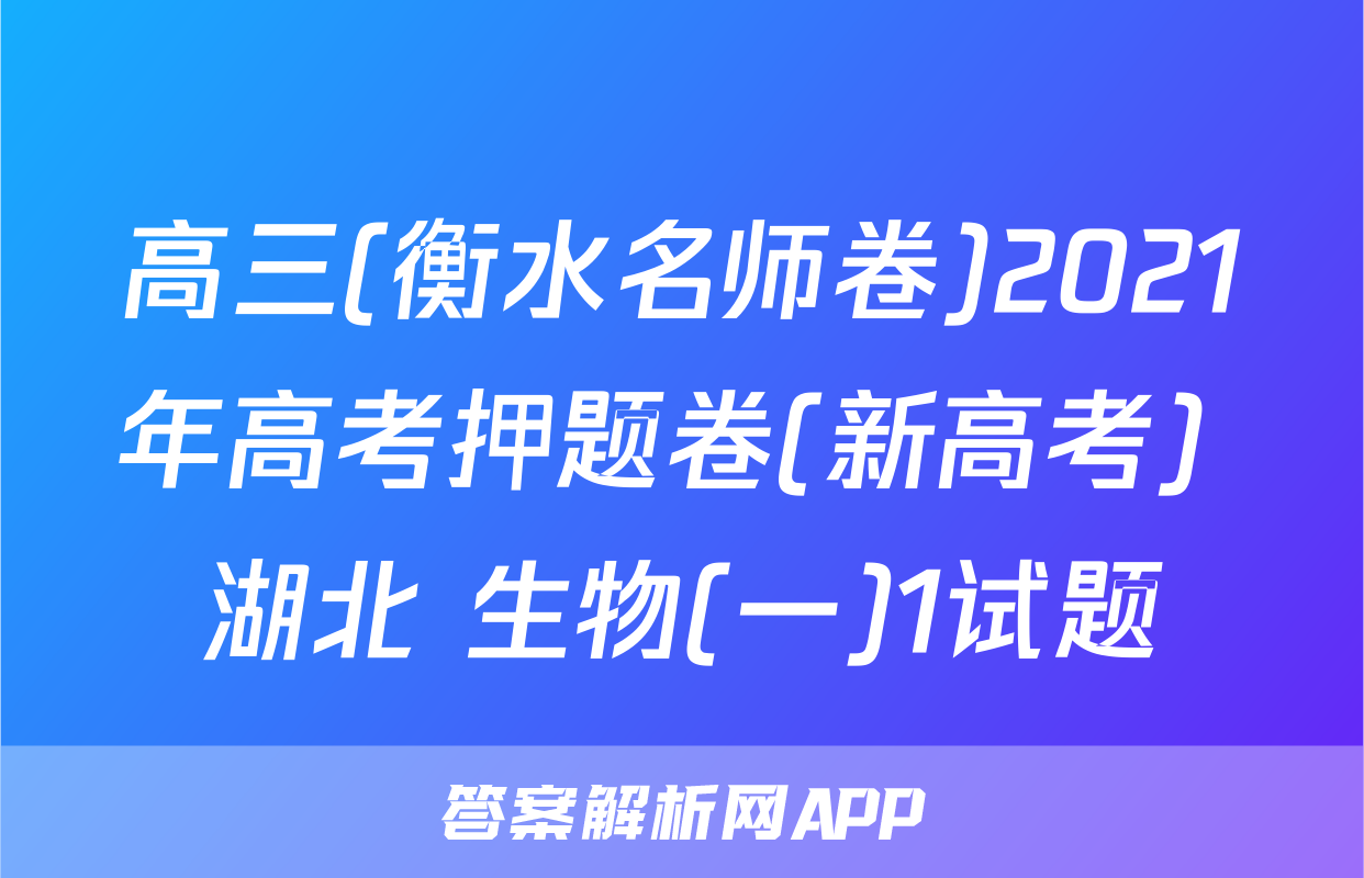 高三(衡水名师卷)2021年高考押题卷(新高考) 湖北 生物(一)1试题