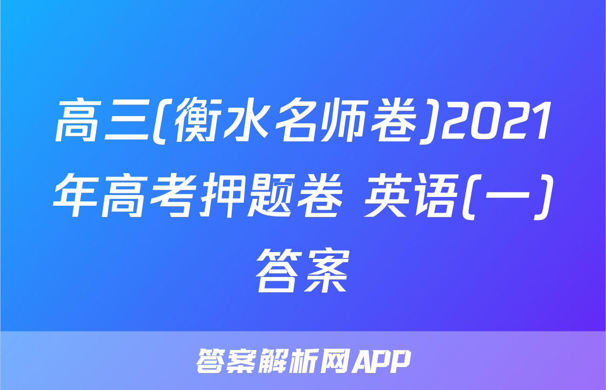高三(衡水名师卷)2021年高考押题卷 英语(一)答案