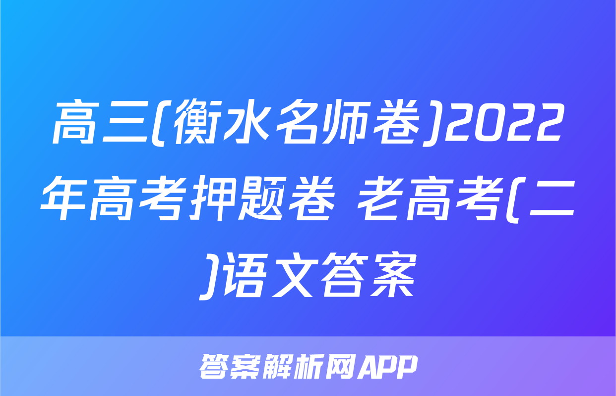 高三(衡水名师卷)2022年高考押题卷 老高考(二)语文答案