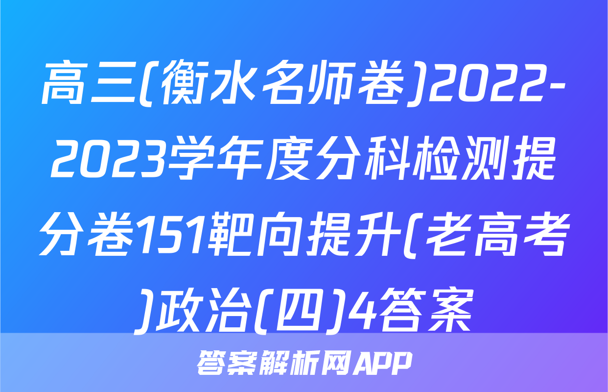 高三(衡水名师卷)2022-2023学年度分科检测提分卷151靶向提升(老高考)政治(四)4答案