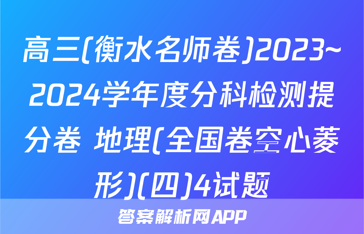 高三(衡水名师卷)2023~2024学年度分科检测提分卷 地理(全国卷空心菱形)(四)4试题