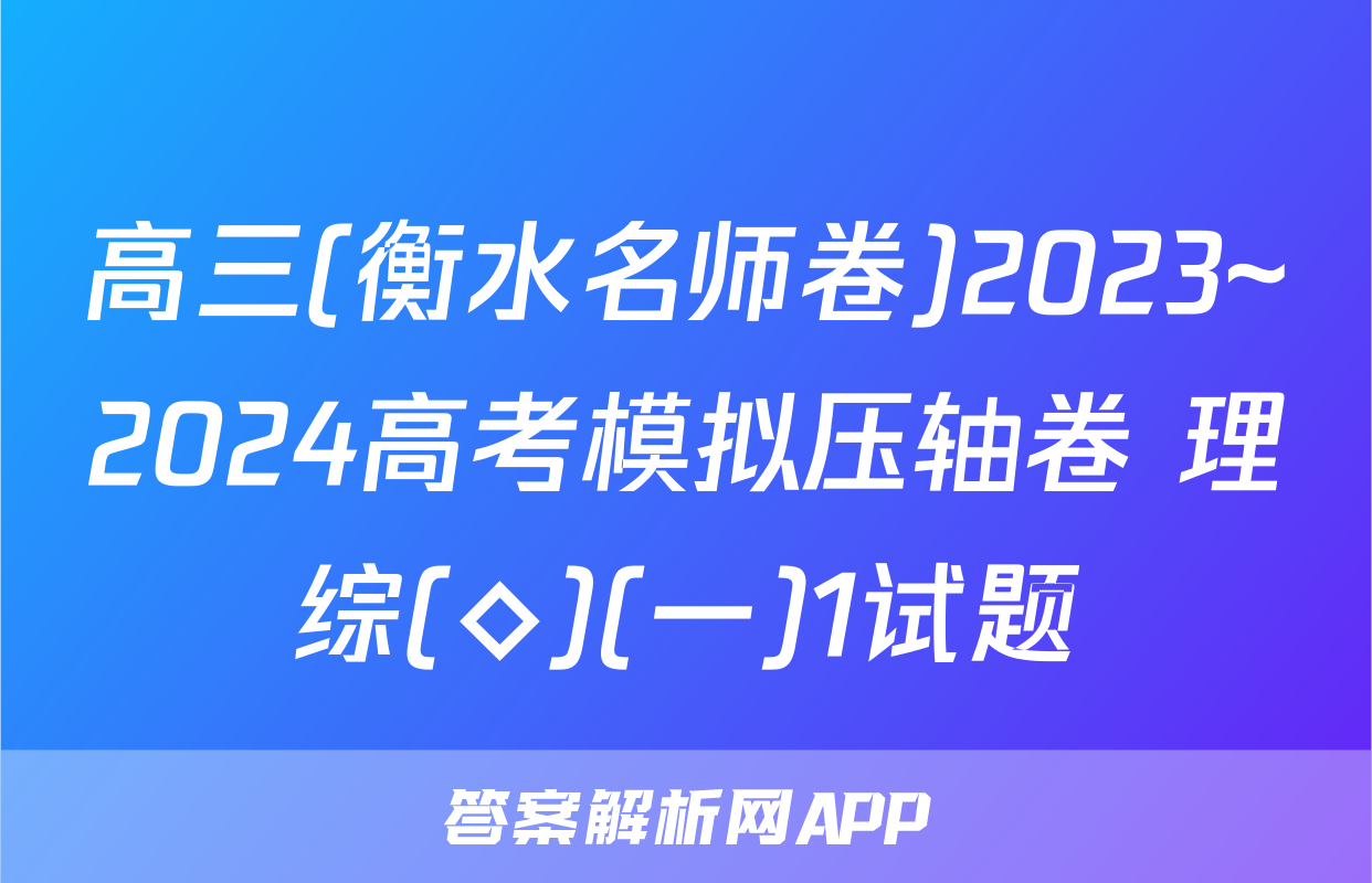高三(衡水名师卷)2023~2024高考模拟压轴卷 理综(◇)(一)1试题