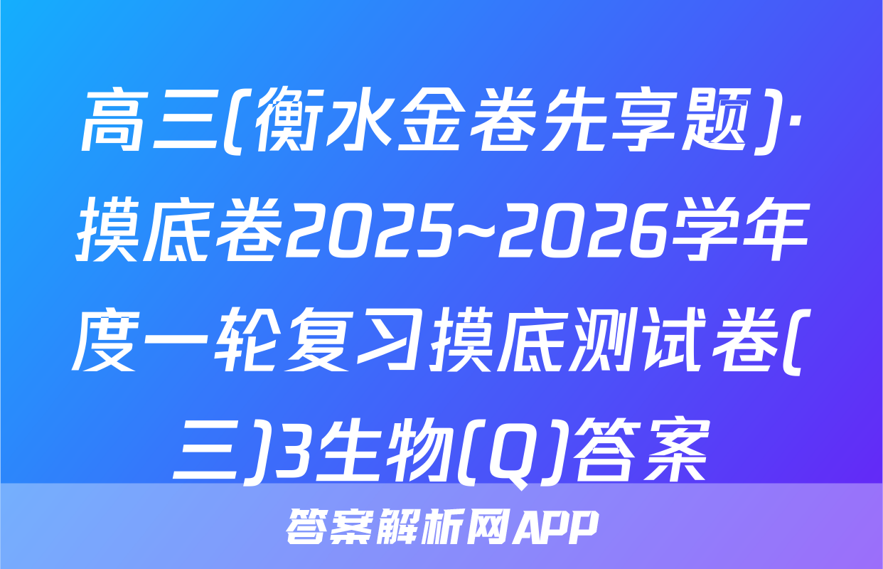 高三(衡水金卷先享题)·摸底卷2025~2026学年度一轮复习摸底测试卷(三)3生物(Q)答案
