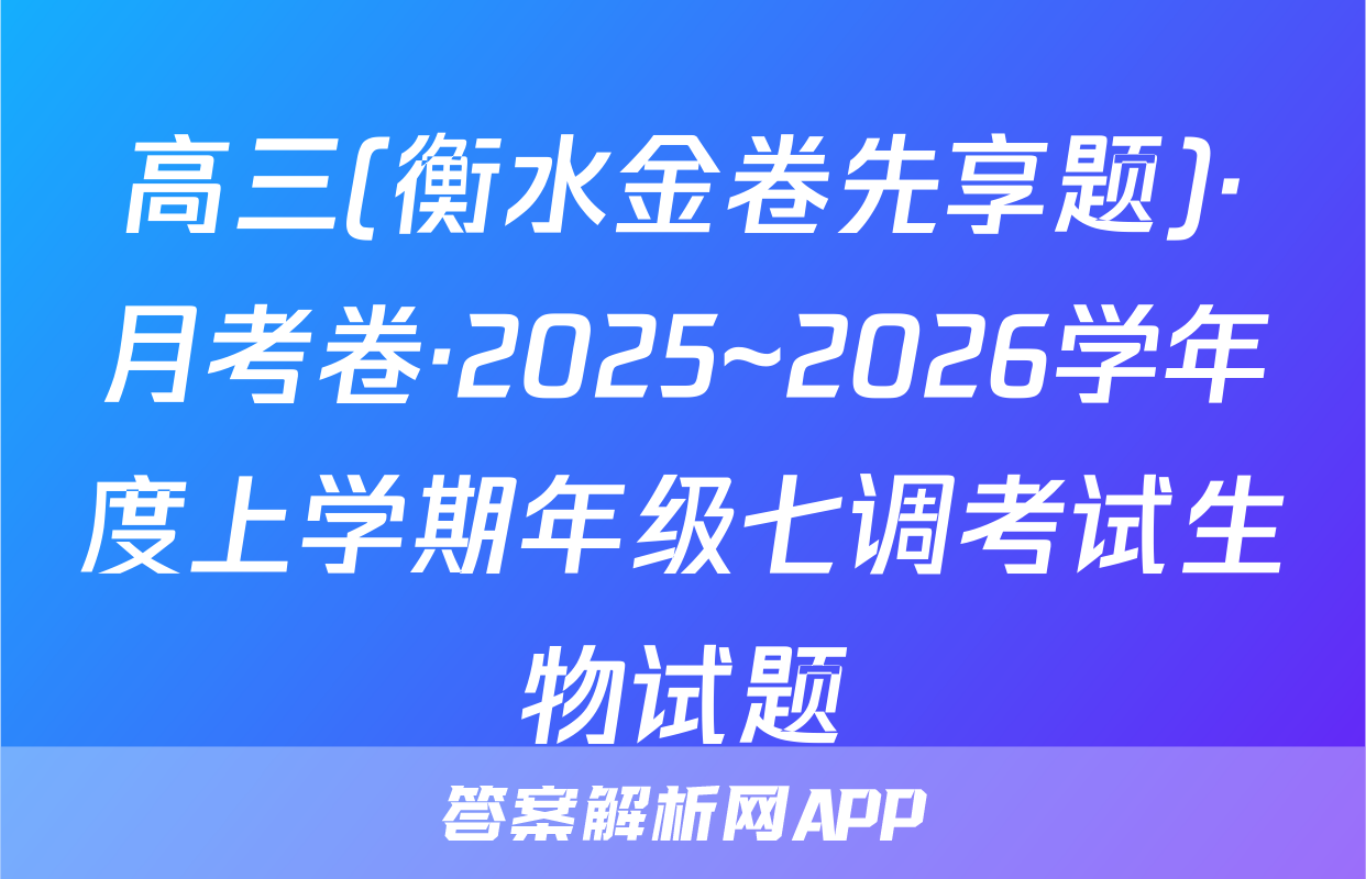 高三(衡水金卷先享题)·月考卷·2025~2026学年度上学期年级七调考试生物试题