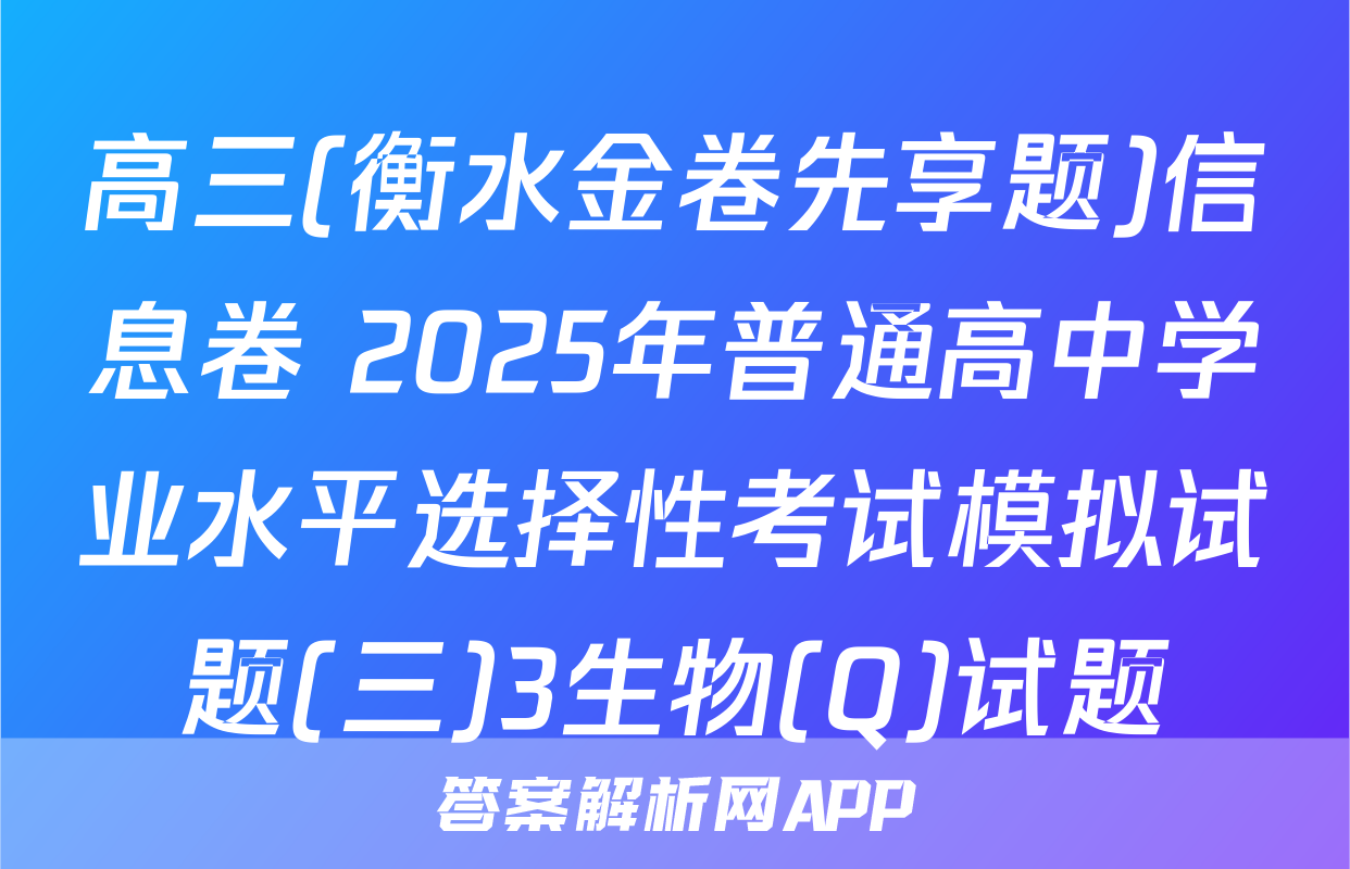 高三(衡水金卷先享题)信息卷 2025年普通高中学业水平选择性考试模拟试题(三)3生物(Q)试题