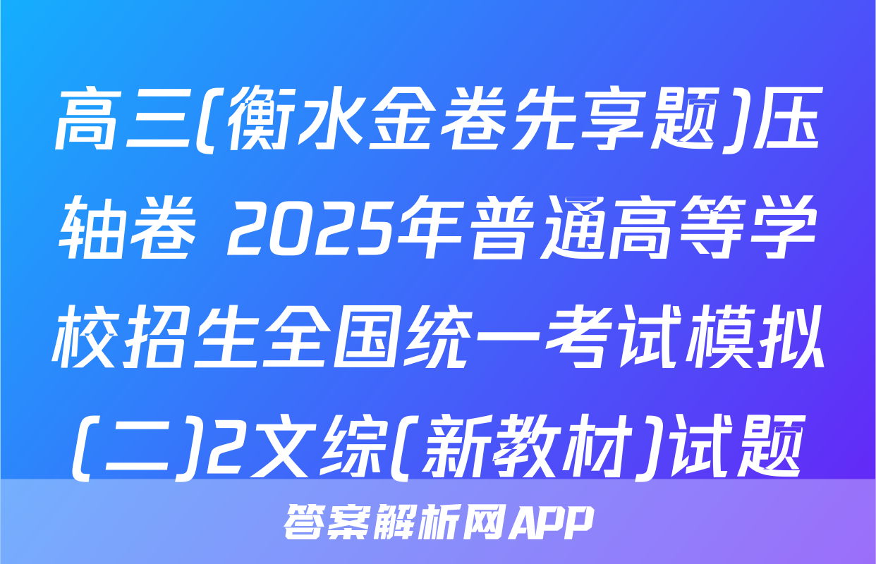 高三(衡水金卷先享题)压轴卷 2025年普通高等学校招生全国统一考试模拟(二)2文综(新教材)试题