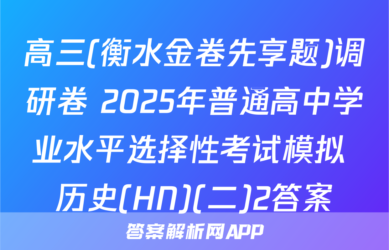 高三(衡水金卷先享题)调研卷 2025年普通高中学业水平选择性考试模拟 历史(HN)(二)2答案