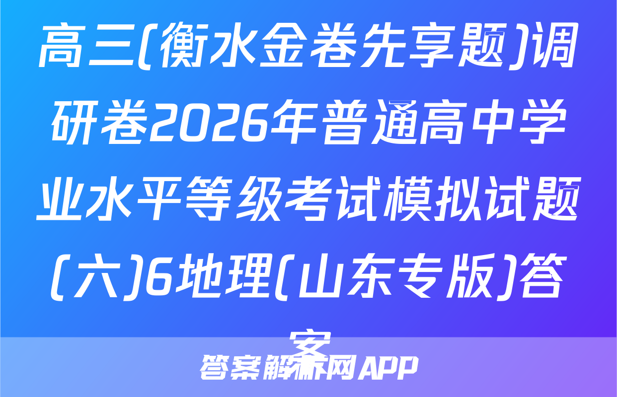 高三(衡水金卷先享题)调研卷2026年普通高中学业水平等级考试模拟试题(六)6地理(山东专版)答案