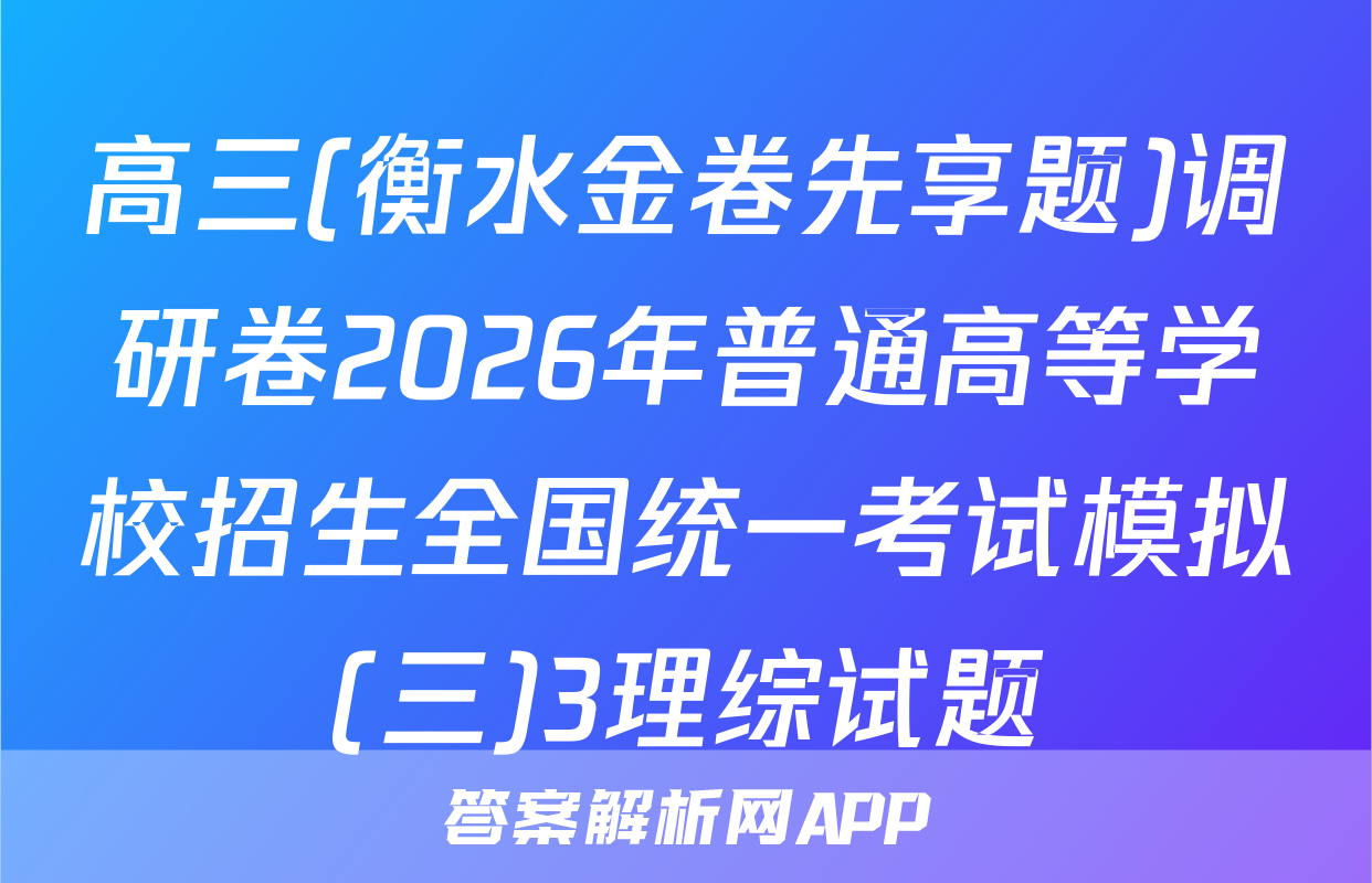 高三(衡水金卷先享题)调研卷2026年普通高等学校招生全国统一考试模拟(三)3理综试题