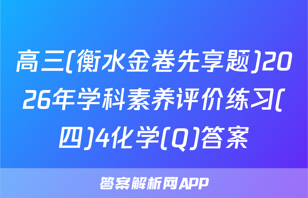 高三(衡水金卷先享题)2026年学科素养评价练习(四)4化学(Q)答案