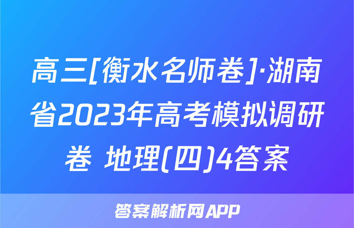 高三[衡水名师卷]·湖南省2023年高考模拟调研卷 地理(四)4答案