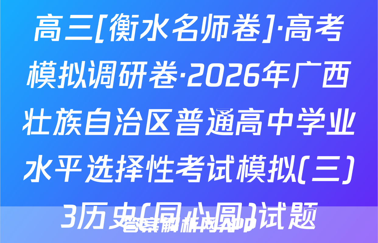 高三[衡水名师卷]·高考模拟调研卷·2026年广西壮族自治区普通高中学业水平选择性考试模拟(三)3历史(同心圆)试题