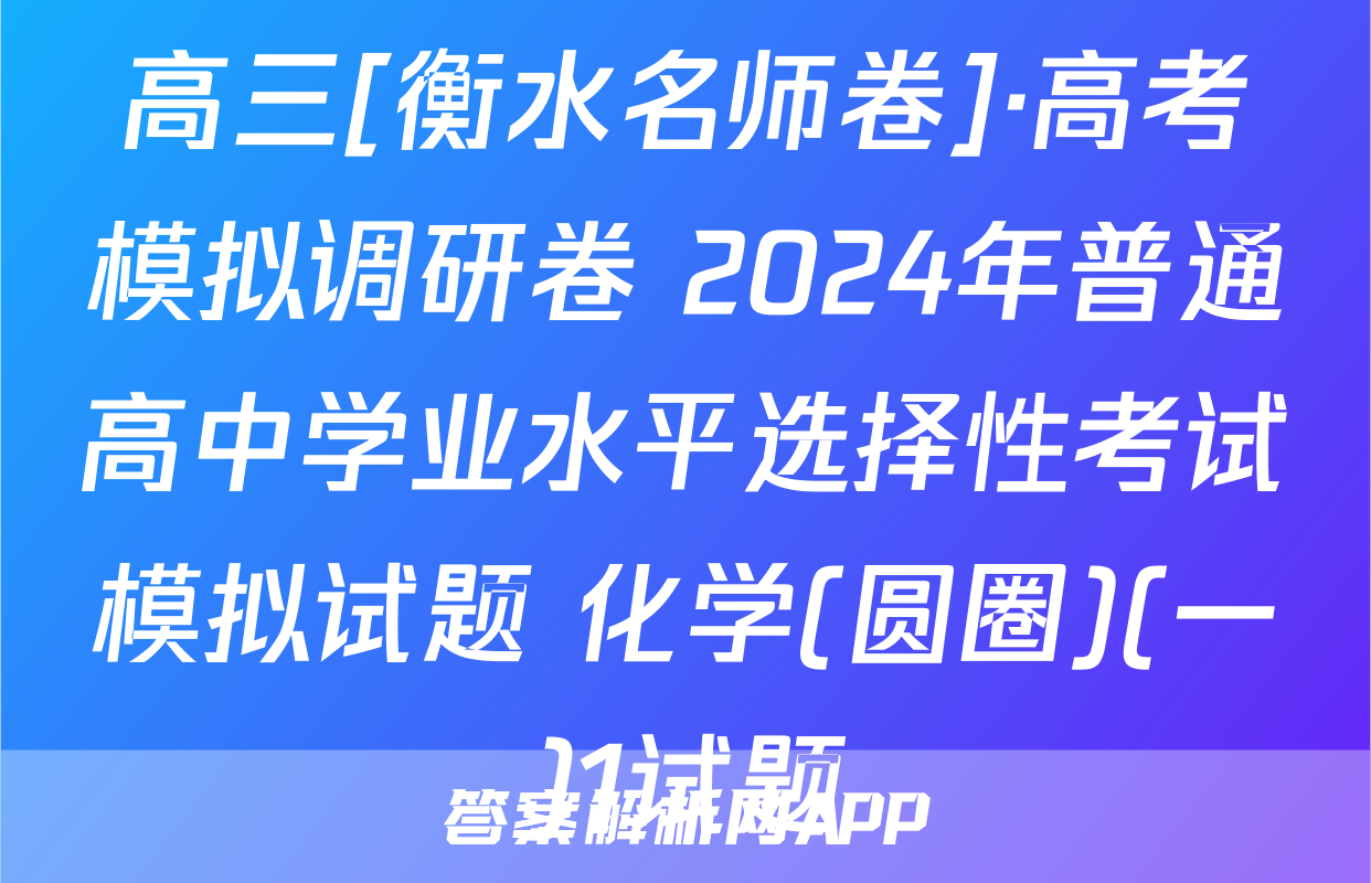 高三[衡水名师卷]·高考模拟调研卷 2024年普通高中学业水平选择性考试模拟试题 化学(圆圈)(一)1试题