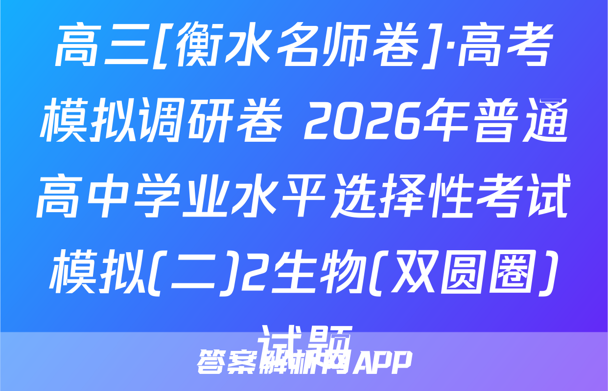 高三[衡水名师卷]·高考模拟调研卷 2026年普通高中学业水平选择性考试模拟(二)2生物(双圆圈)试题