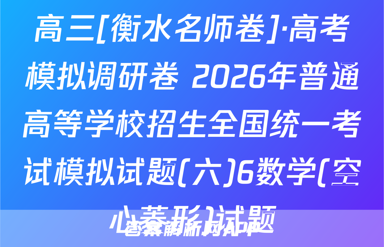 高三[衡水名师卷]·高考模拟调研卷 2026年普通高等学校招生全国统一考试模拟试题(六)6数学(空心菱形)试题