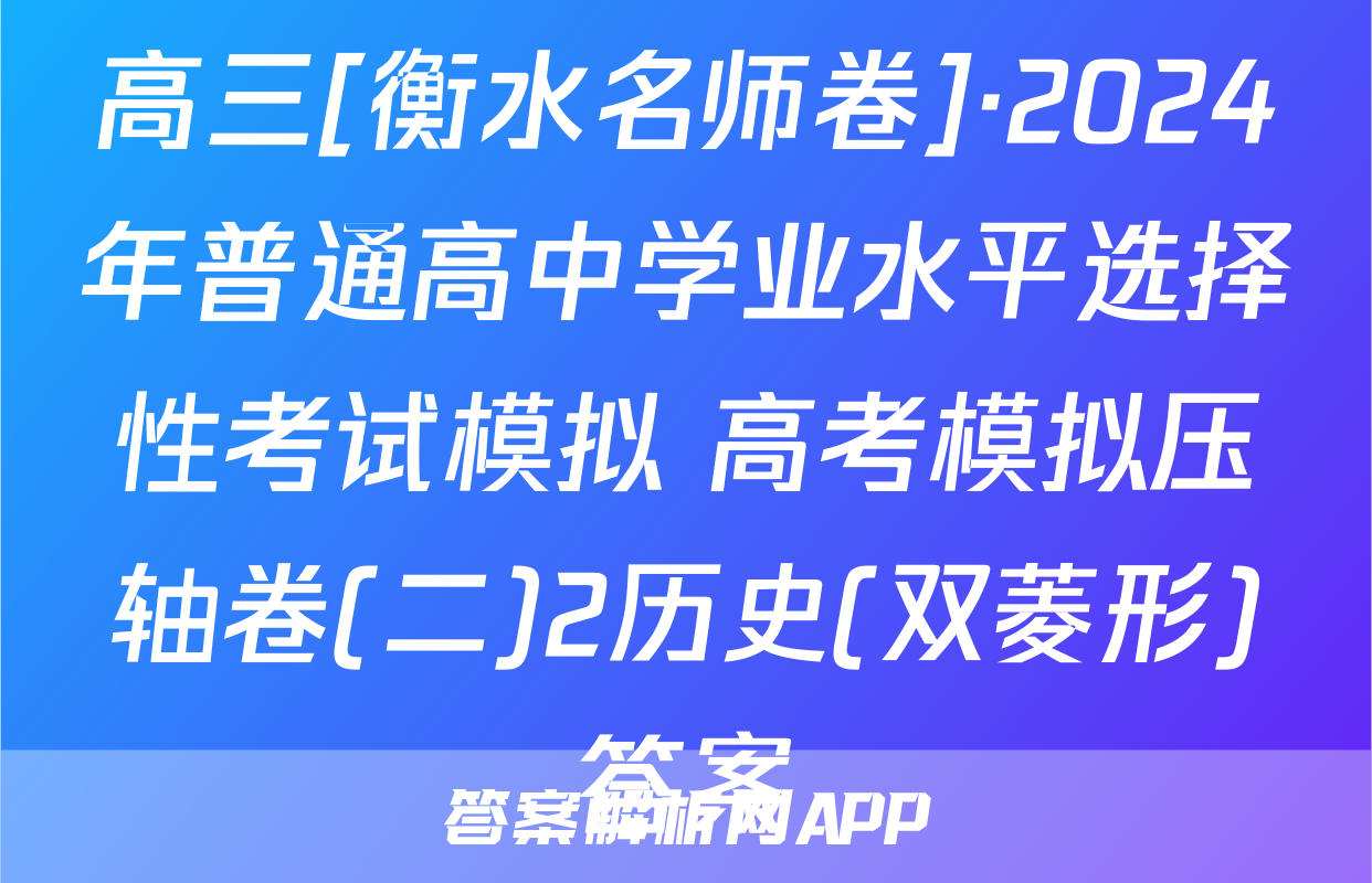 高三[衡水名师卷]·2024年普通高中学业水平选择性考试模拟 高考模拟压轴卷(二)2历史(双菱形)答案