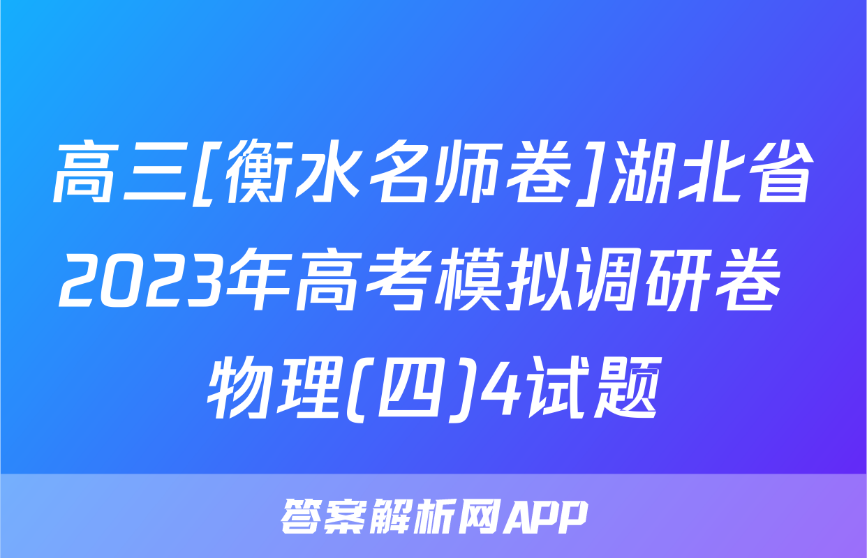 高三[衡水名师卷]湖北省2023年高考模拟调研卷 物理(四)4试题