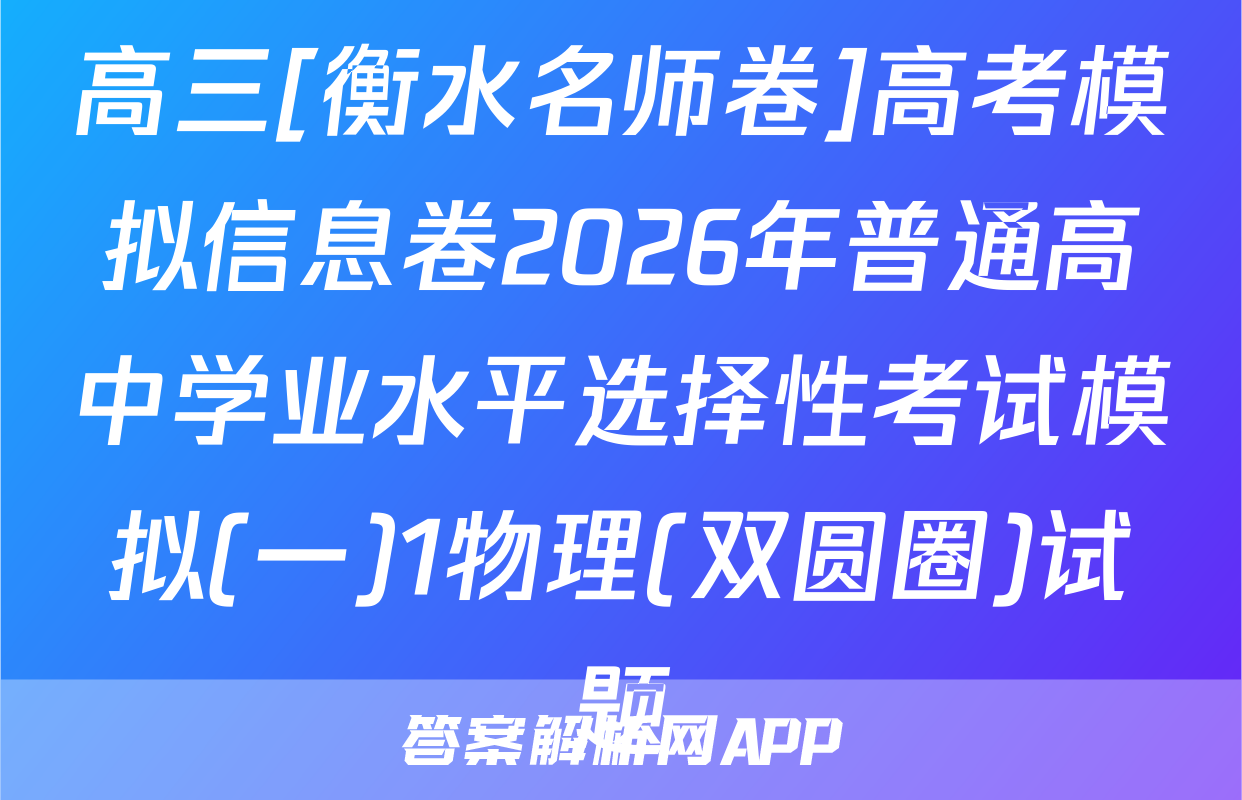 高三[衡水名师卷]高考模拟信息卷2026年普通高中学业水平选择性考试模拟(一)1物理(双圆圈)试题