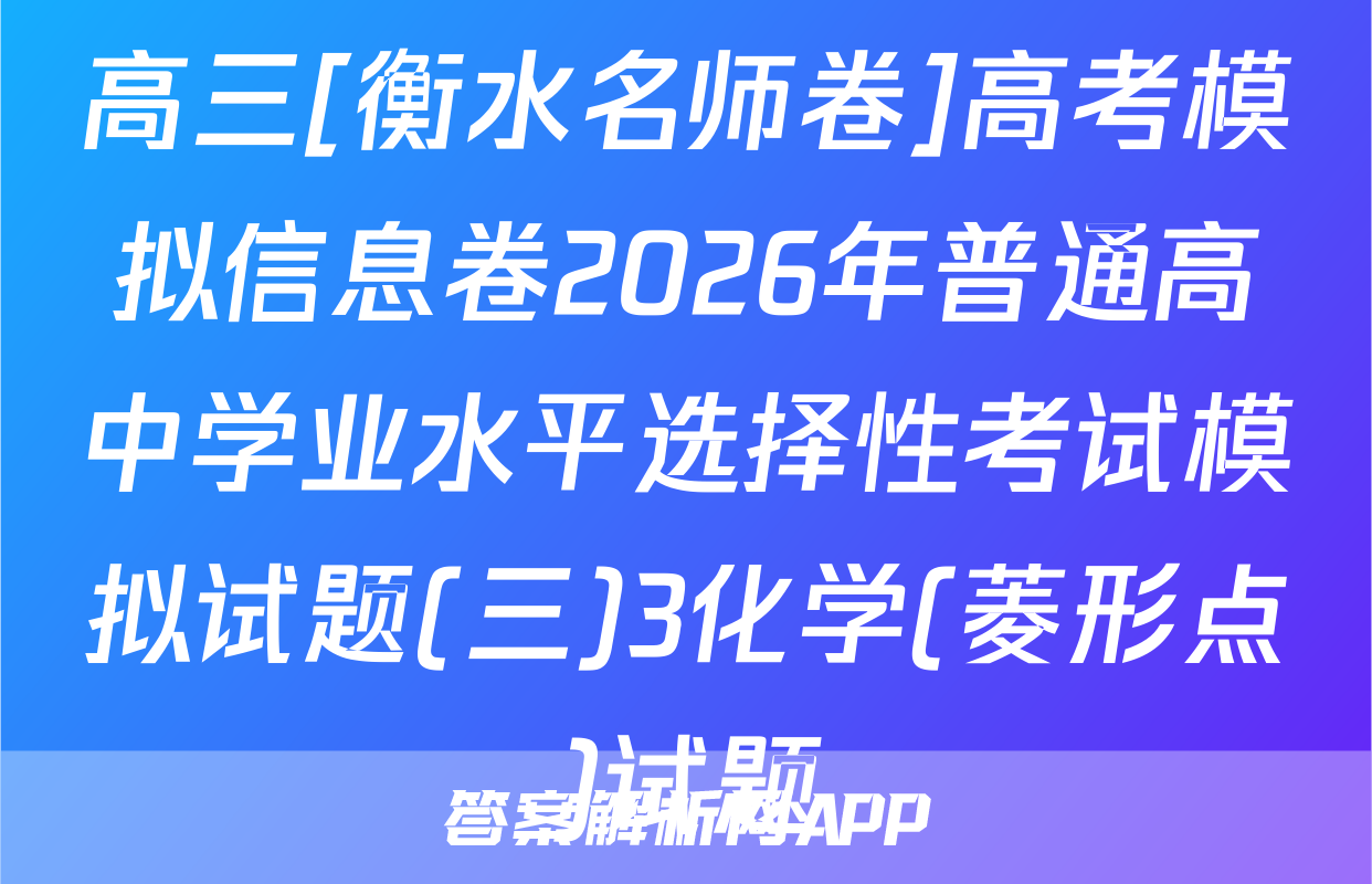 高三[衡水名师卷]高考模拟信息卷2026年普通高中学业水平选择性考试模拟试题(三)3化学(菱形点)试题