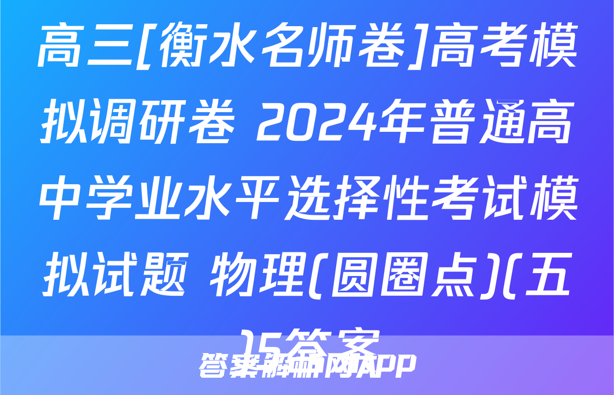 高三[衡水名师卷]高考模拟调研卷 2024年普通高中学业水平选择性考试模拟试题 物理(圆圈点)(五)5答案