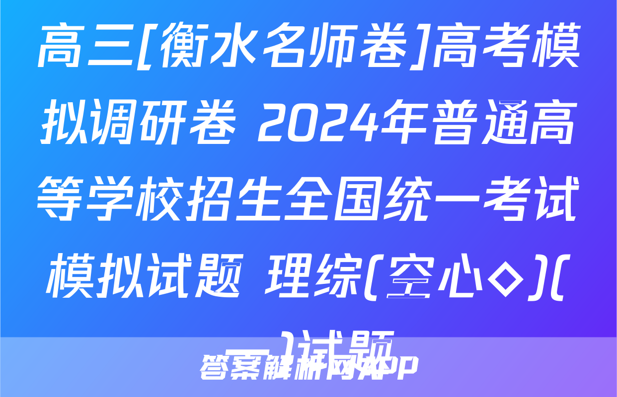 高三[衡水名师卷]高考模拟调研卷 2024年普通高等学校招生全国统一考试模拟试题 理综(空心◇)(一)试题
