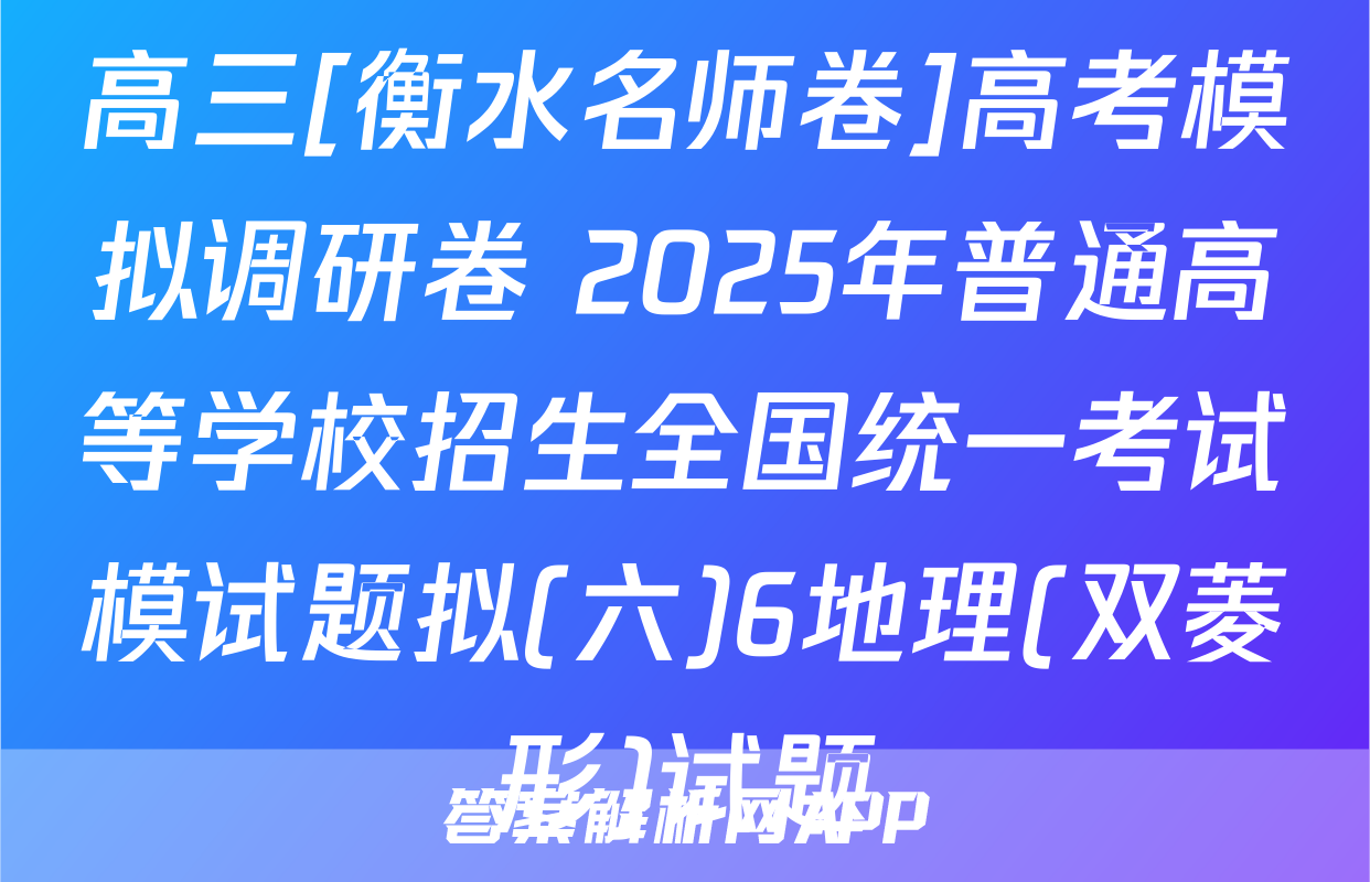 高三[衡水名师卷]高考模拟调研卷 2025年普通高等学校招生全国统一考试模试题拟(六)6地理(双菱形)试题
