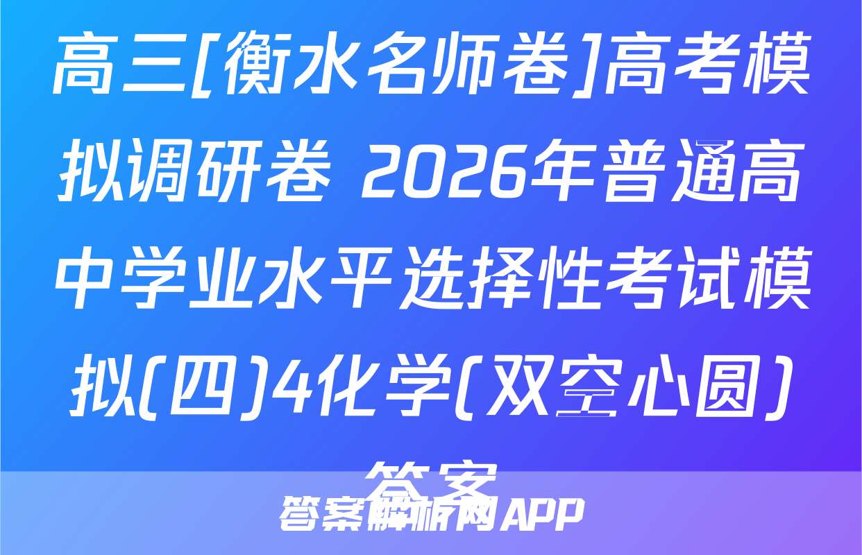 高三[衡水名师卷]高考模拟调研卷 2026年普通高中学业水平选择性考试模拟(四)4化学(双空心圆)答案