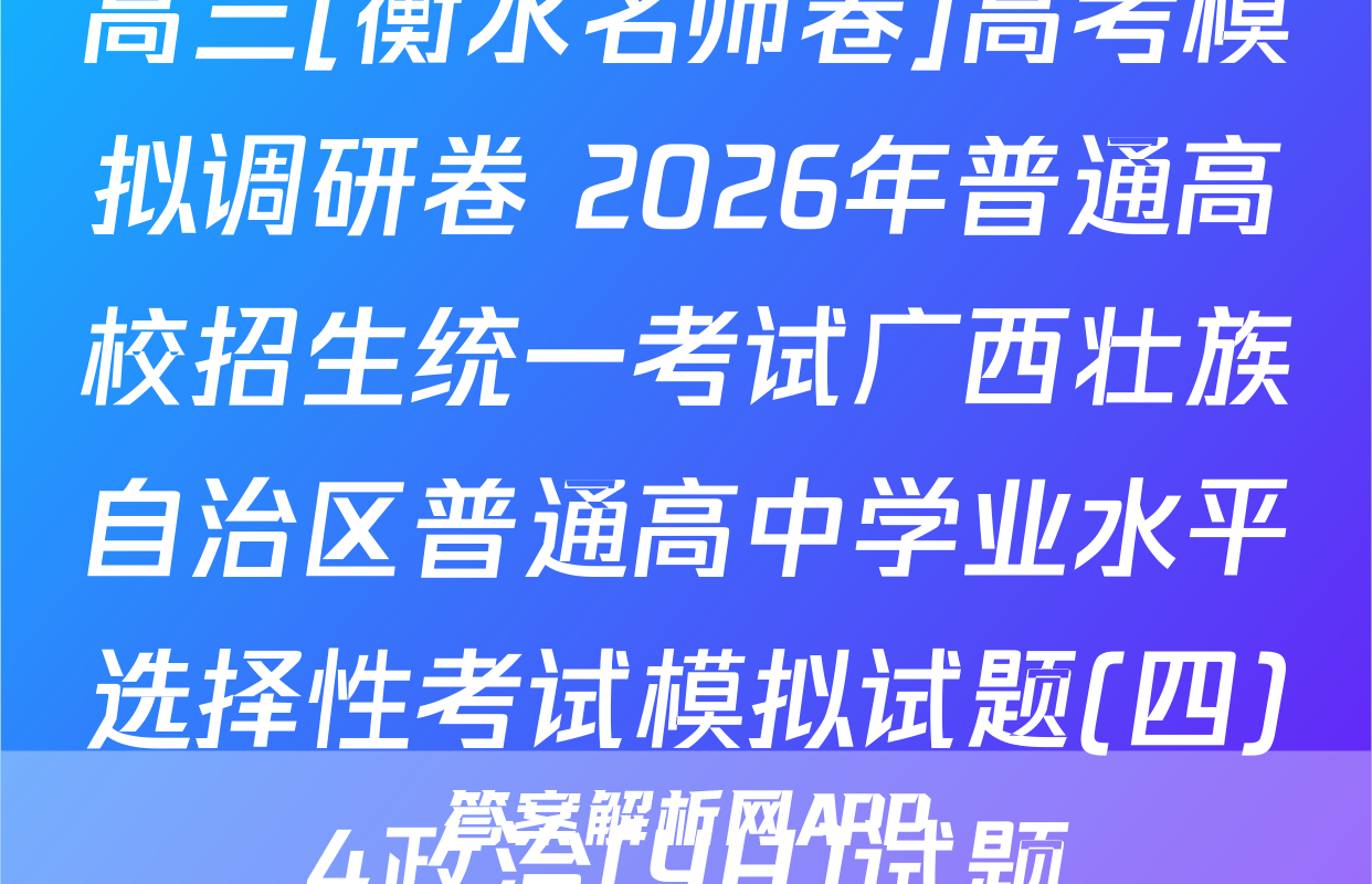 高三[衡水名师卷]高考模拟调研卷 2026年普通高校招生统一考试广西壮族自治区普通高中学业水平选择性考试模拟试题(四)4政治(YH)试题