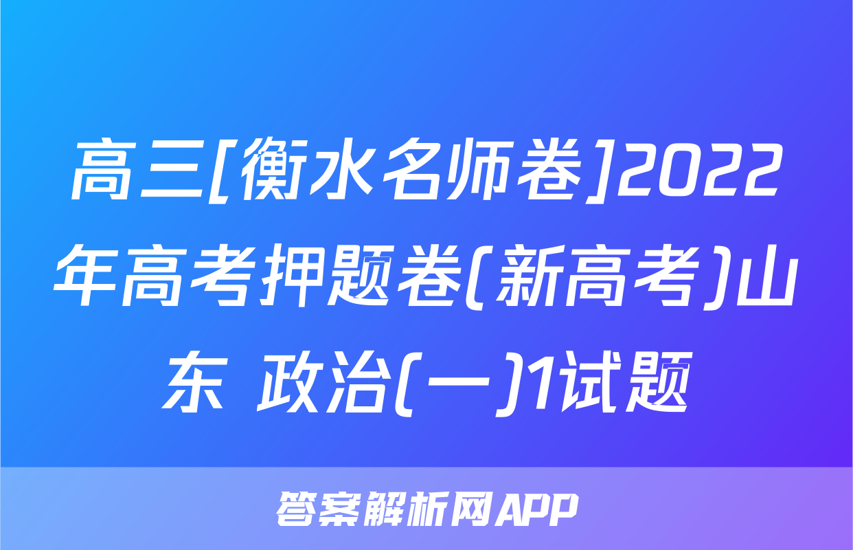 高三[衡水名师卷]2022年高考押题卷(新高考)山东 政治(一)1试题