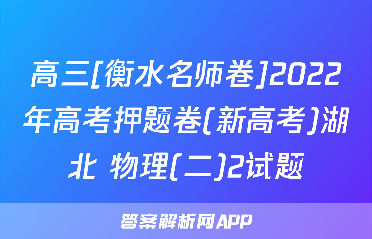 高三[衡水名师卷]2022年高考押题卷(新高考)湖北 物理(二)2试题