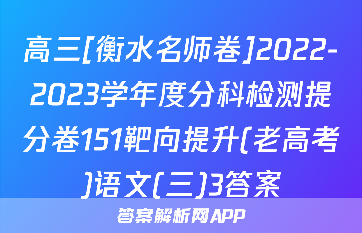 高三[衡水名师卷]2022-2023学年度分科检测提分卷151靶向提升(老高考)语文(三)3答案