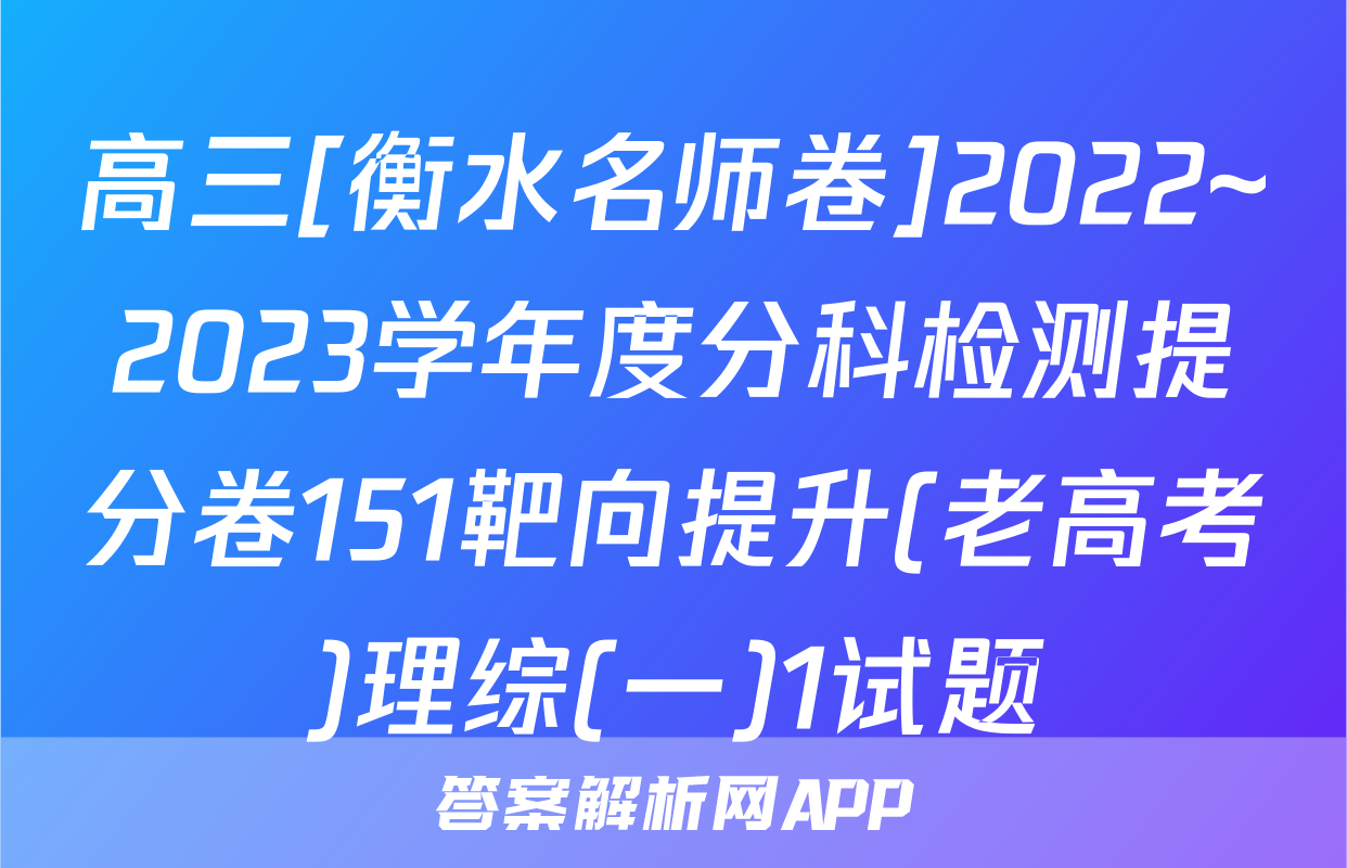 高三[衡水名师卷]2022~2023学年度分科检测提分卷151靶向提升(老高考)理综(一)1试题