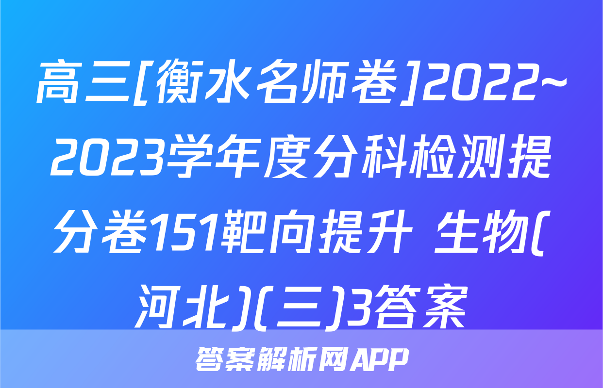 高三[衡水名师卷]2022~2023学年度分科检测提分卷151靶向提升 生物(河北)(三)3答案