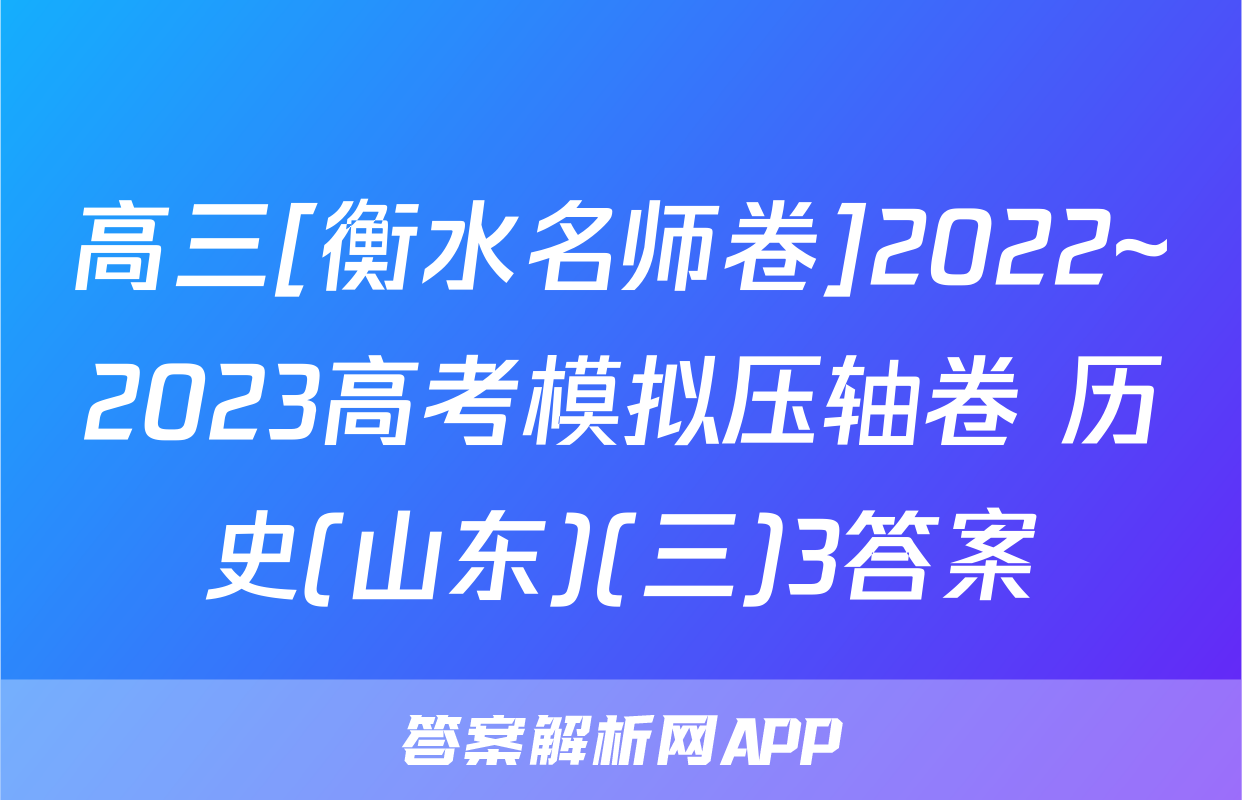 高三[衡水名师卷]2022~2023高考模拟压轴卷 历史(山东)(三)3答案