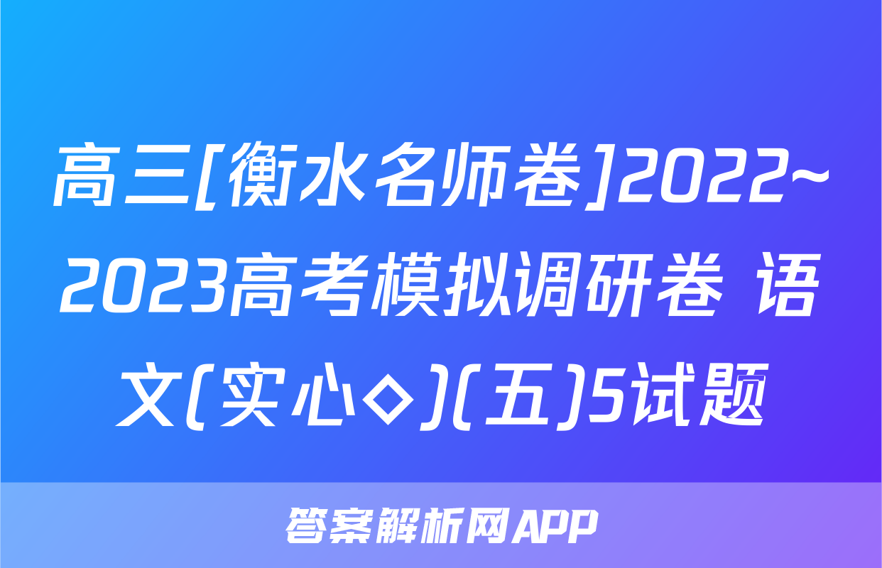 高三[衡水名师卷]2022~2023高考模拟调研卷 语文(实心◇)(五)5试题