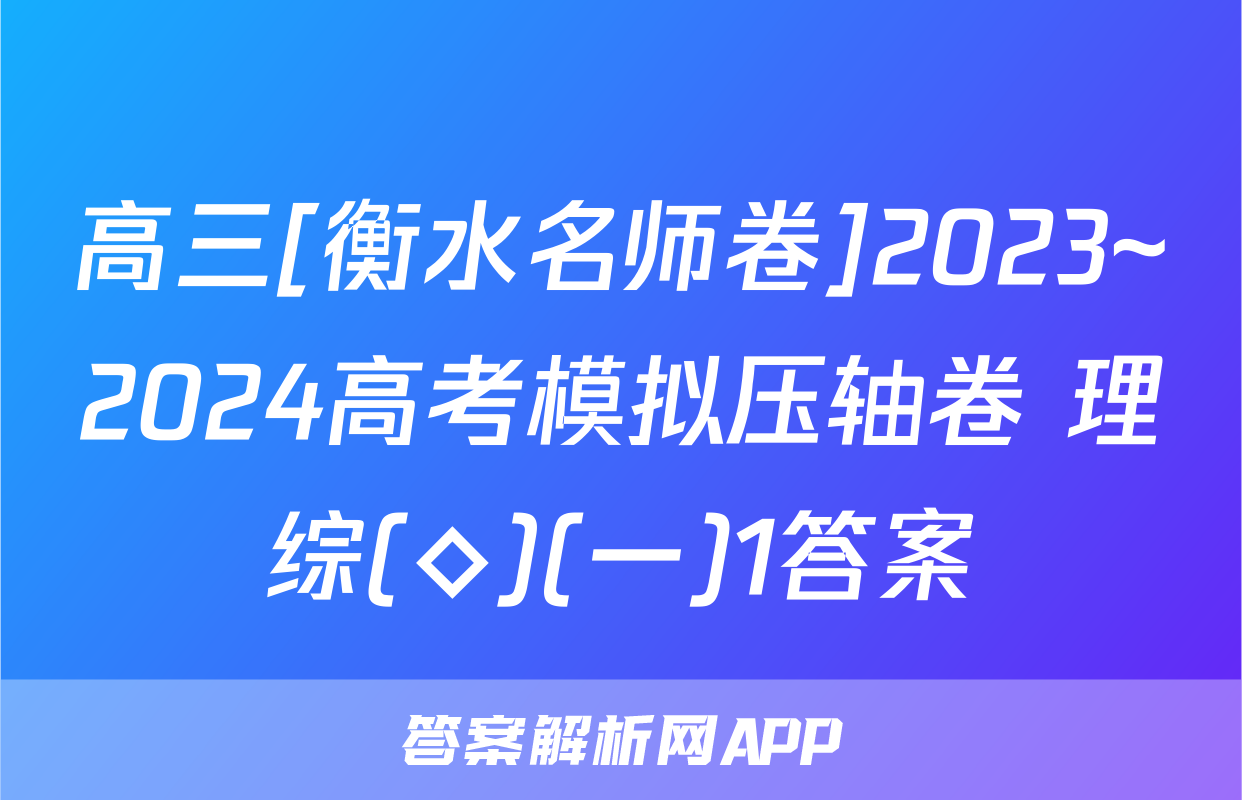 高三[衡水名师卷]2023~2024高考模拟压轴卷 理综(◇)(一)1答案