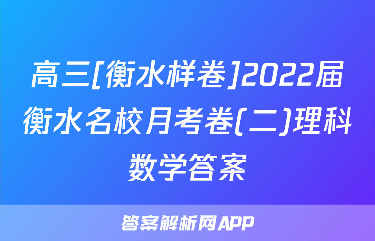 高三[衡水样卷]2022届衡水名校月考卷(二)理科数学答案