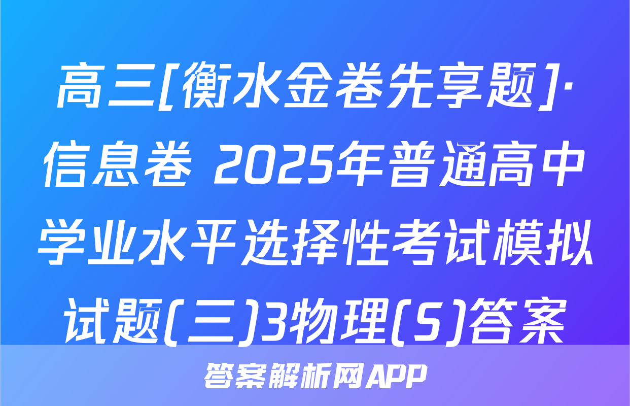 高三[衡水金卷先享题]·信息卷 2025年普通高中学业水平选择性考试模拟试题(三)3物理(S)答案