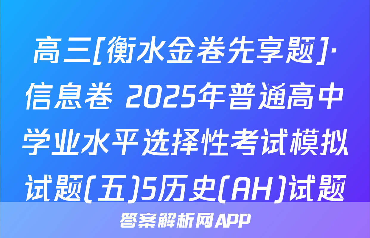 高三[衡水金卷先享题]·信息卷 2025年普通高中学业水平选择性考试模拟试题(五)5历史(AH)试题