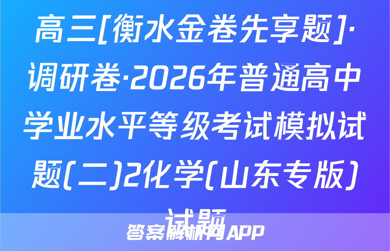 高三[衡水金卷先享题]·调研卷·2026年普通高中学业水平等级考试模拟试题(二)2化学(山东专版)试题