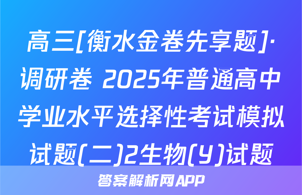 高三[衡水金卷先享题]·调研卷 2025年普通高中学业水平选择性考试模拟试题(二)2生物(Y)试题